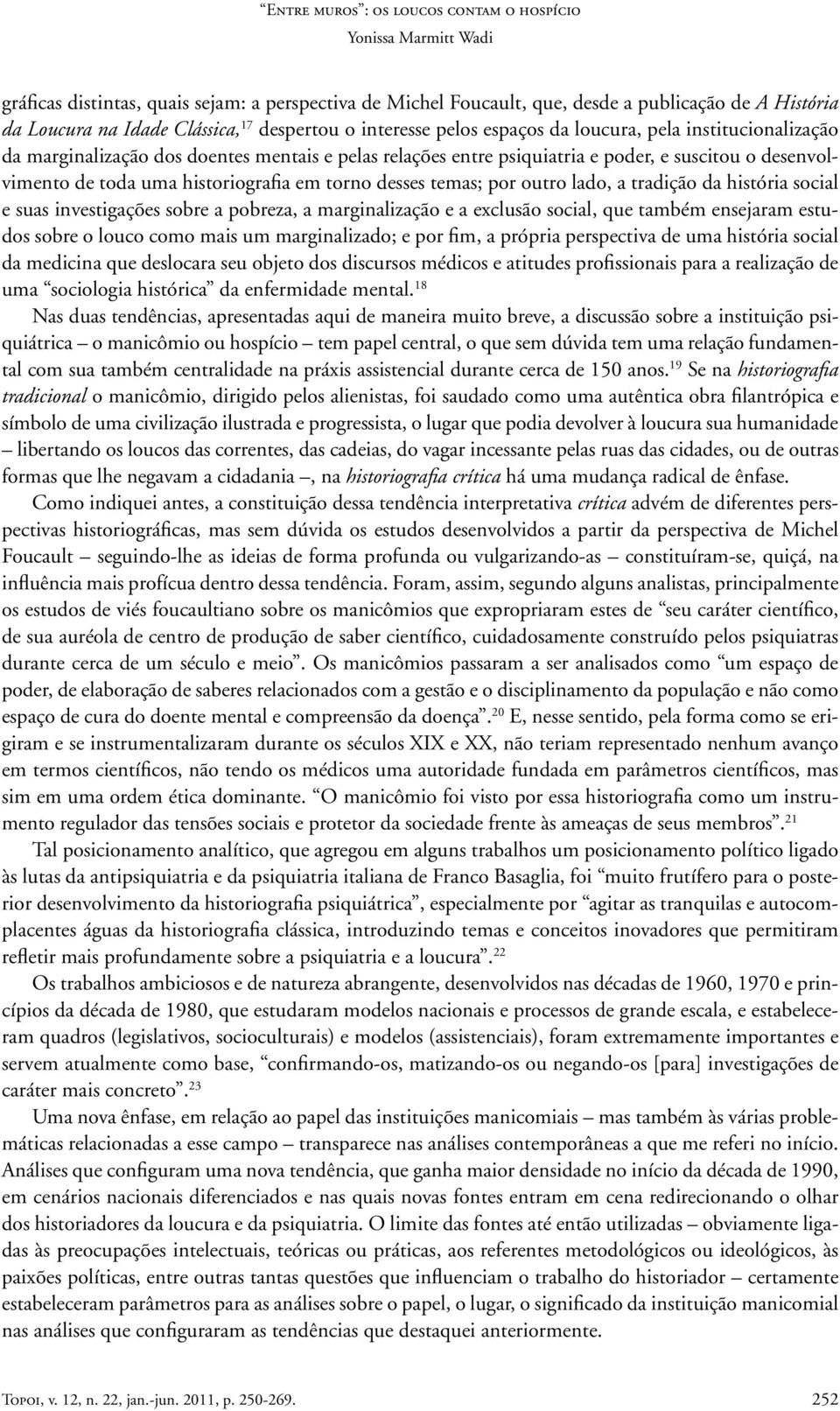 tradição da história social e suas investigações sobre a pobreza, a marginalização e a exclusão social, que também ensejaram estudos sobre o louco como mais um marginalizado; e por fim, a própria