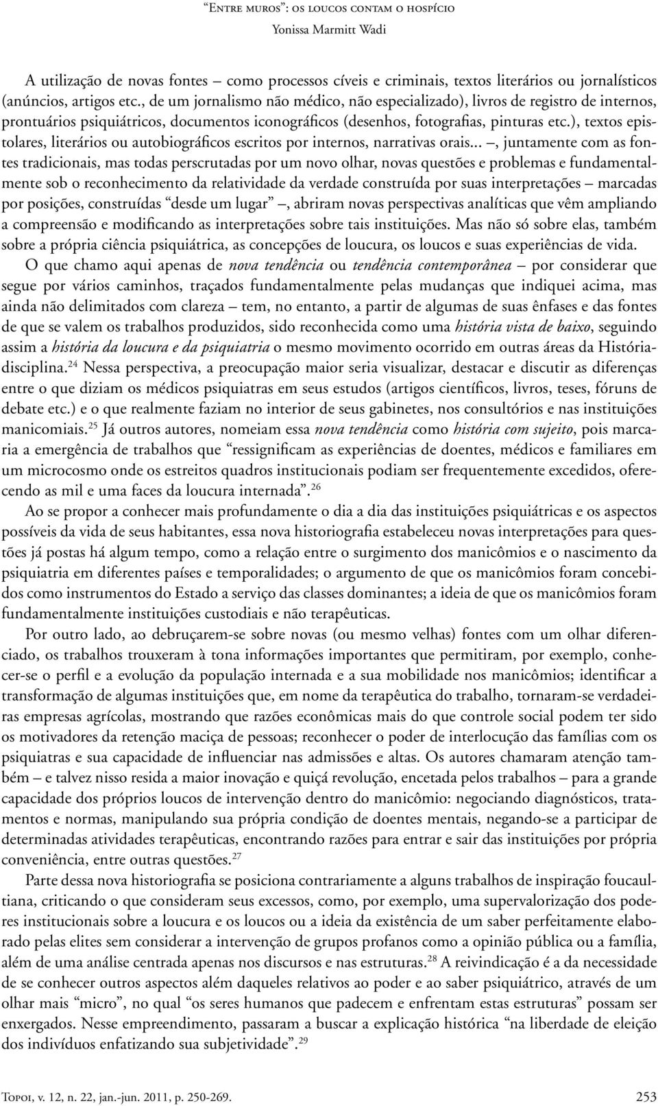 ), textos epistolares, literários ou autobiográficos escritos por internos, narrativas orais.