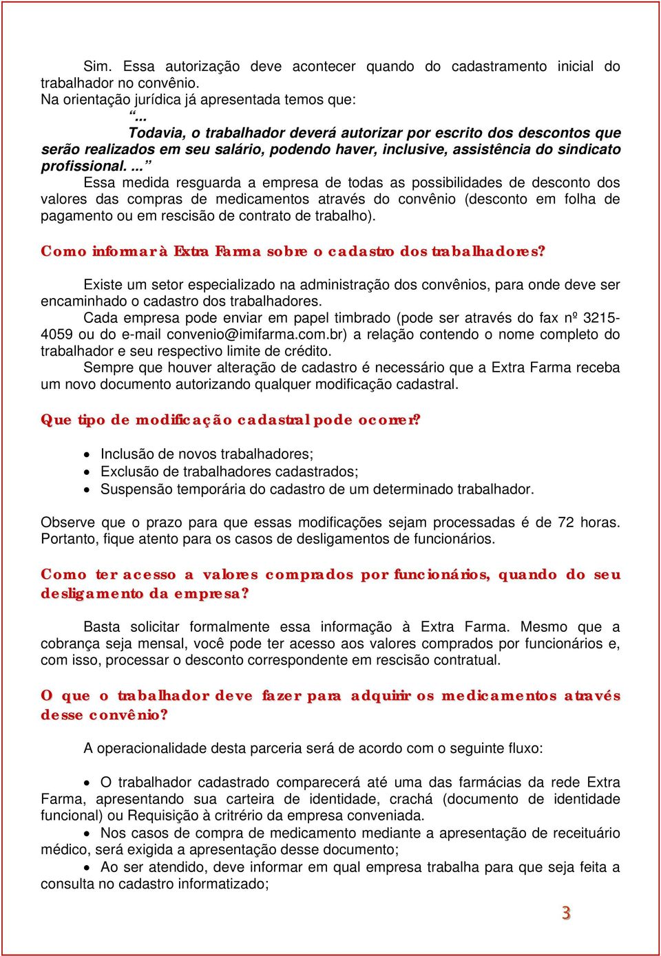 ... Essa medida resguarda a empresa de todas as possibilidades de desconto dos valores das compras de medicamentos através do convênio (desconto em folha de pagamento ou em rescisão de contrato de