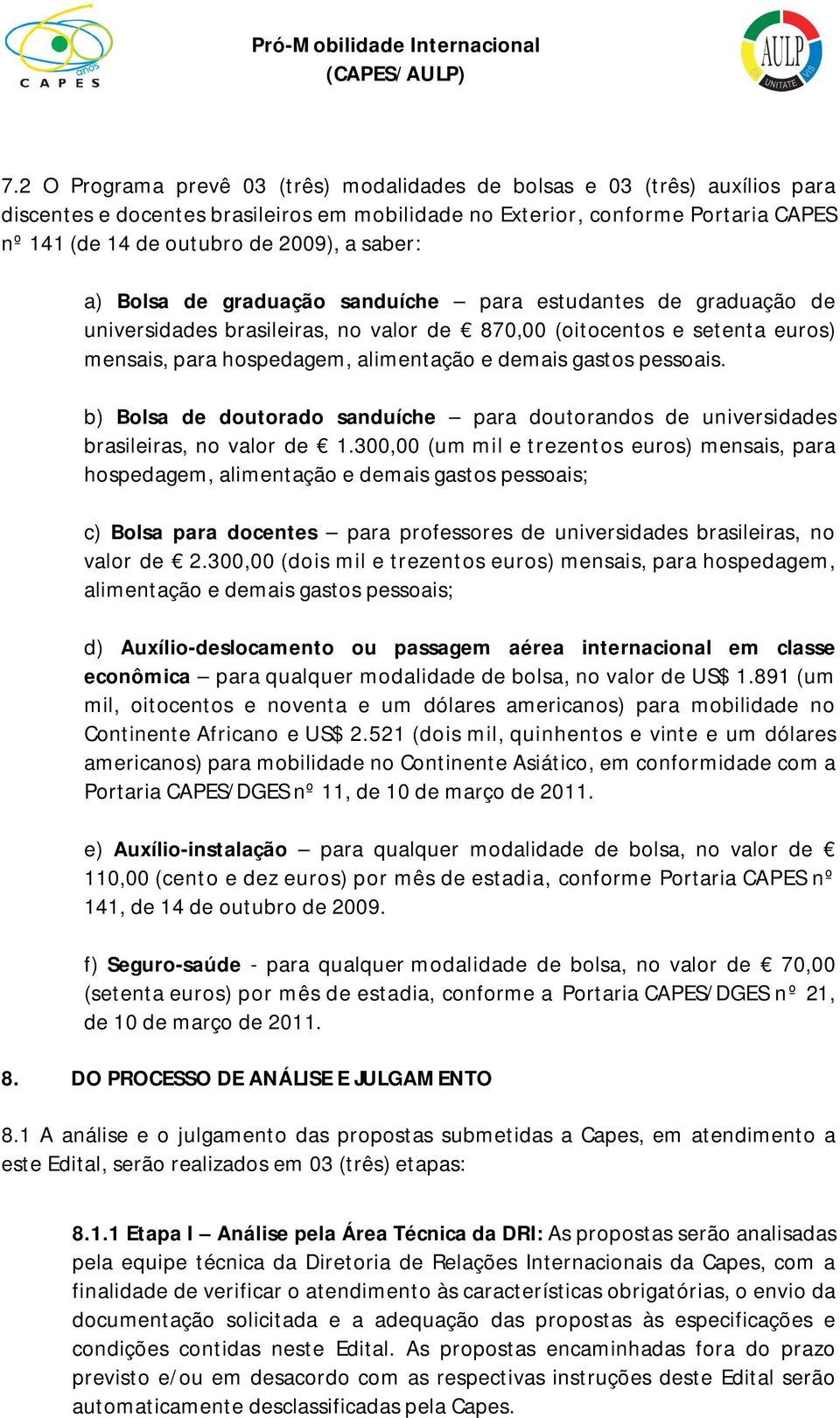 pessoais. b) Bolsa de doutorado sanduíche para doutorandos de universidades brasileiras, no valor de 1.