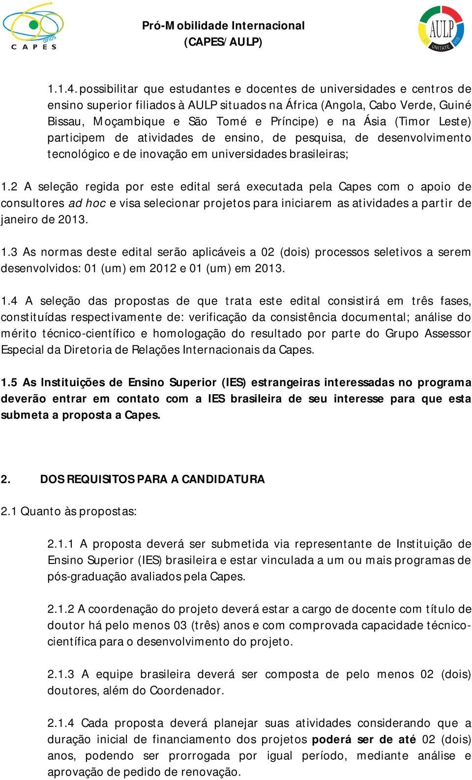 (Timor Leste) participem de atividades de ensino, de pesquisa, de desenvolvimento tecnológico e de inovação em universidades brasileiras; 1.