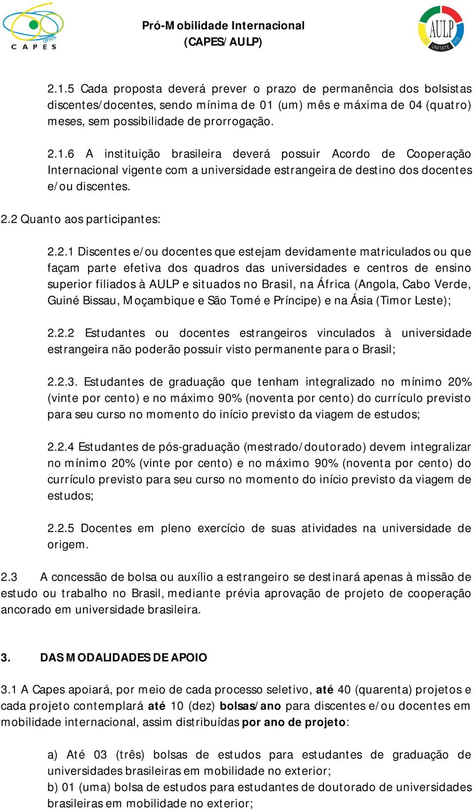 e situados no Brasil, na África (Angola, Cabo Verde, Guiné Bissau, Moçambique e São Tomé e Príncipe) e na Ásia (Timor Leste); 2.