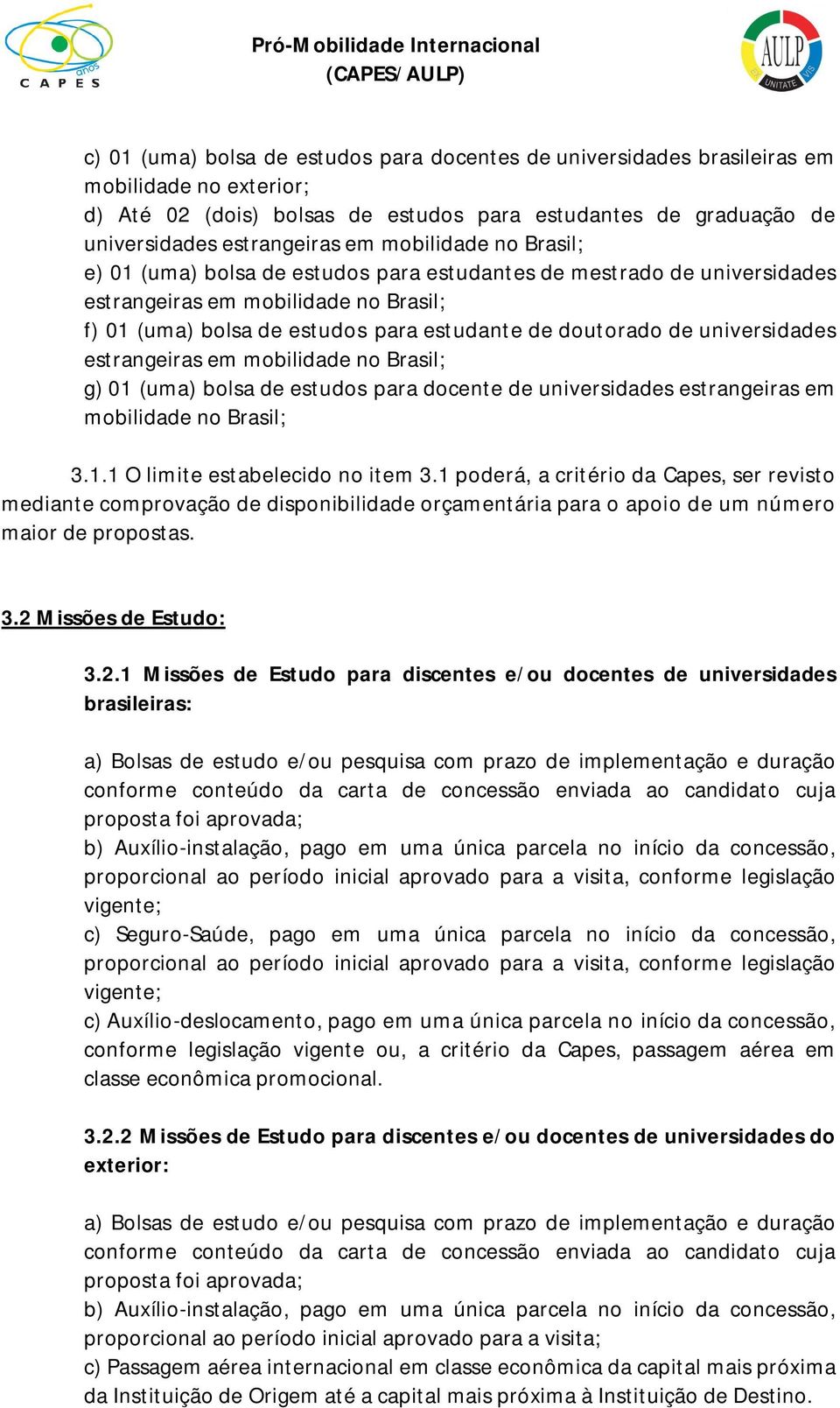 universidades estrangeiras em mobilidade no Brasil; g) 01 (uma) bolsa de estudos para docente de universidades estrangeiras em mobilidade no Brasil; 3.1.1 O limite estabelecido no item 3.