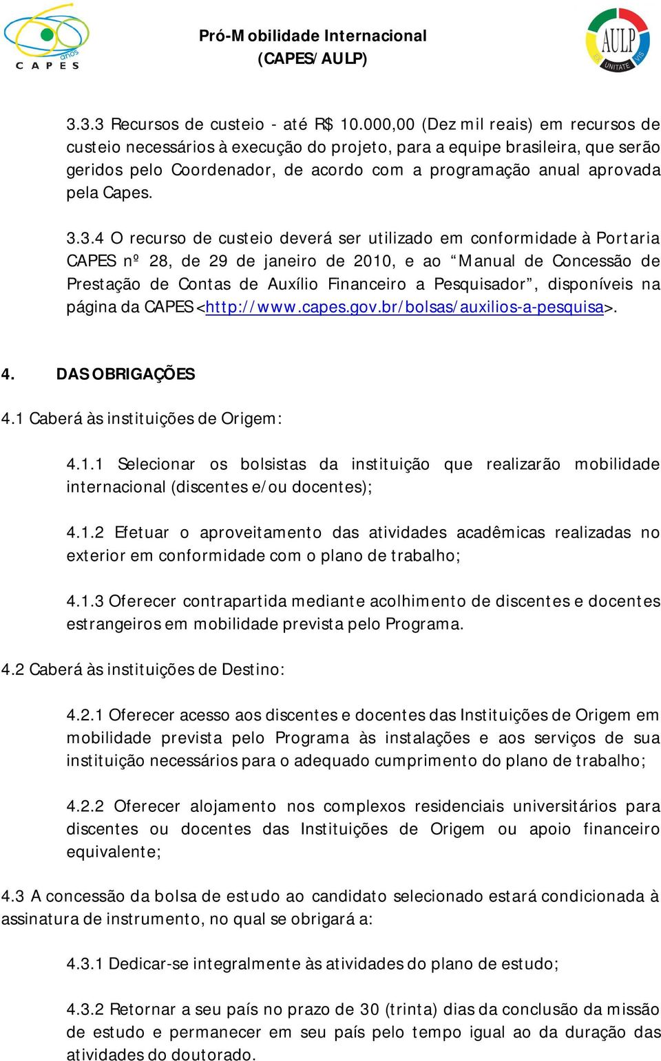 3.4 O recurso de custeio deverá ser utilizado em conformidade à Portaria CAPES nº 28, de 29 de janeiro de 2010, e ao Manual de Concessão de Prestação de Contas de Auxílio Financeiro a Pesquisador,