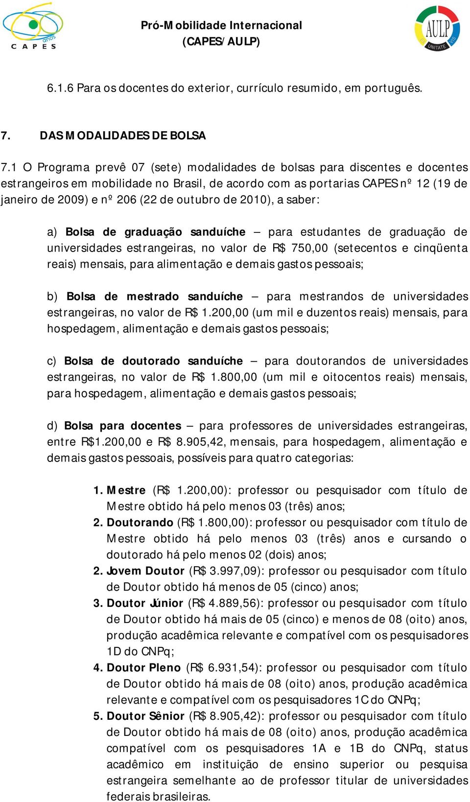 outubro de 2010), a saber: a) Bolsa de graduação sanduíche para estudantes de graduação de universidades estrangeiras, no valor de R$ 750,00 (setecentos e cinqüenta reais) mensais, para alimentação e