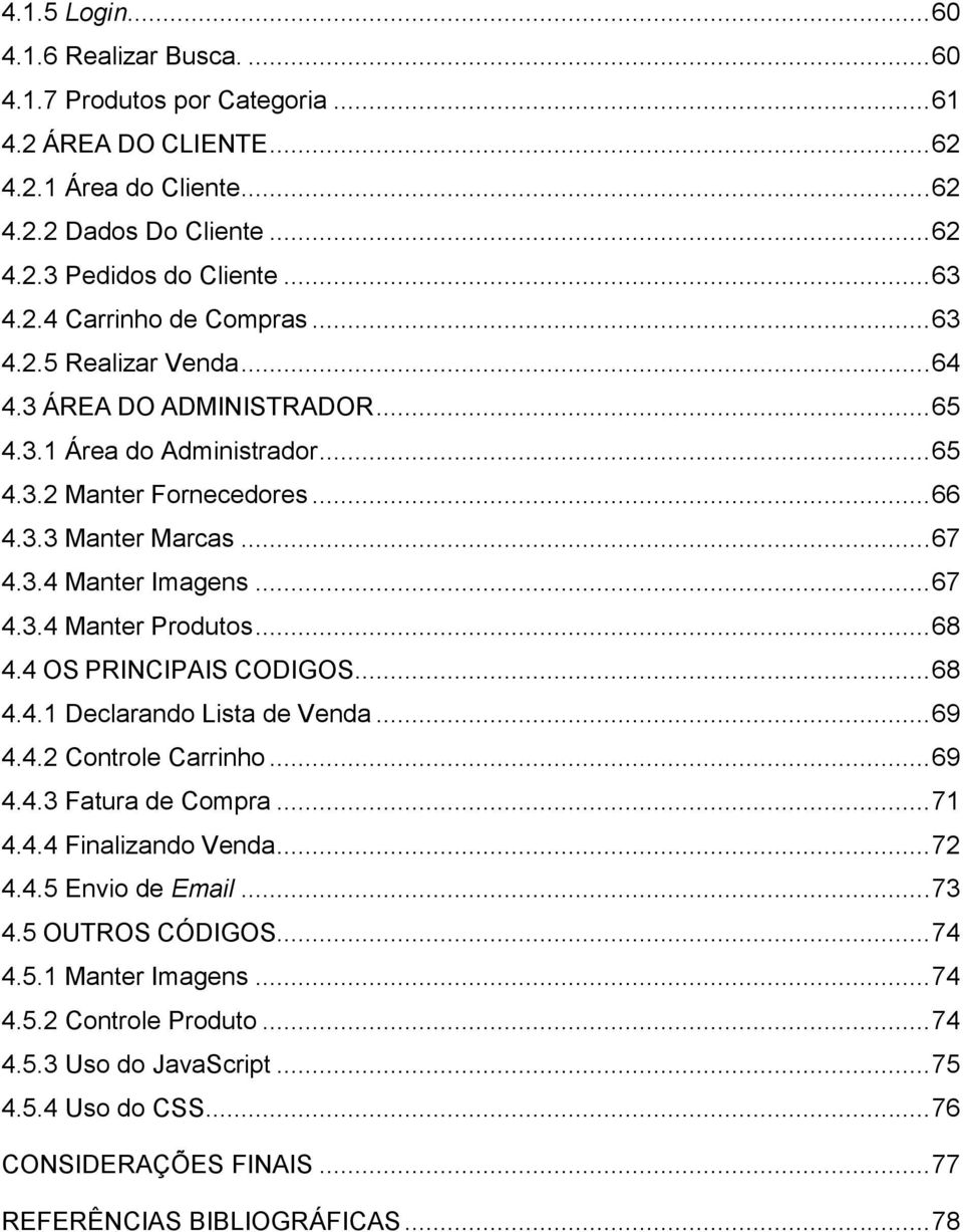 .. 68 4.4 OS PRINCIPAIS CODIGOS... 68 4.4.1 Declarando Lista de Venda... 69 4.4.2 Controle Carrinho... 69 4.4.3 Fatura de Compra... 71 4.4.4 Finalizando Venda... 72 4.4.5 Envio de Email... 73 4.