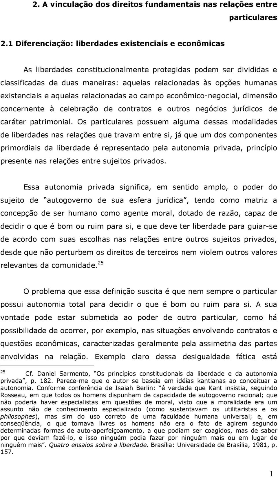 existenciais e aquelas relacionadas ao campo econômico-negocial, dimensão concernente à celebração de contratos e outros negócios jurídicos de caráter patrimonial.