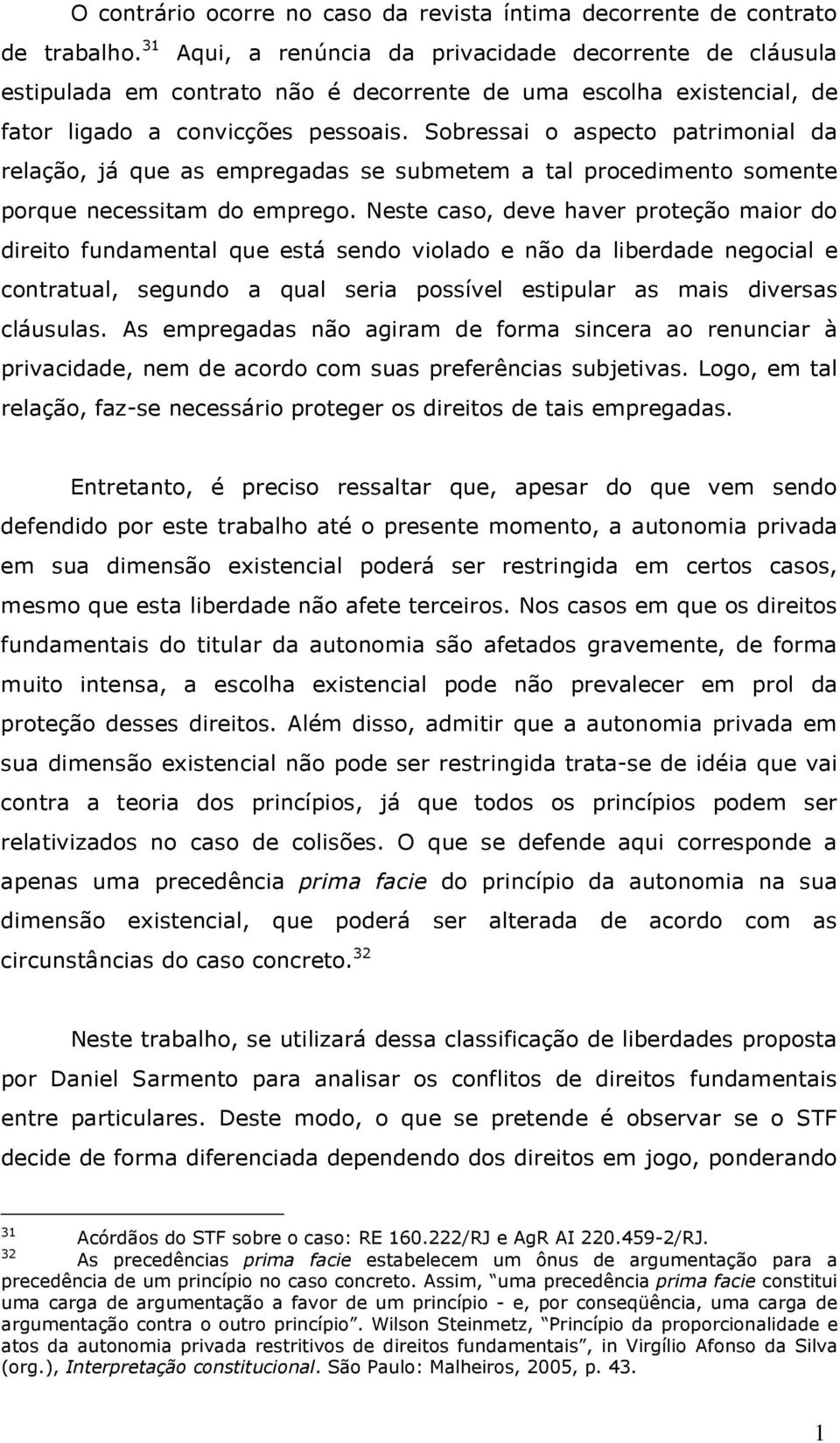 Sobressai o aspecto patrimonial da relação, já que as empregadas se submetem a tal procedimento somente porque necessitam do emprego.