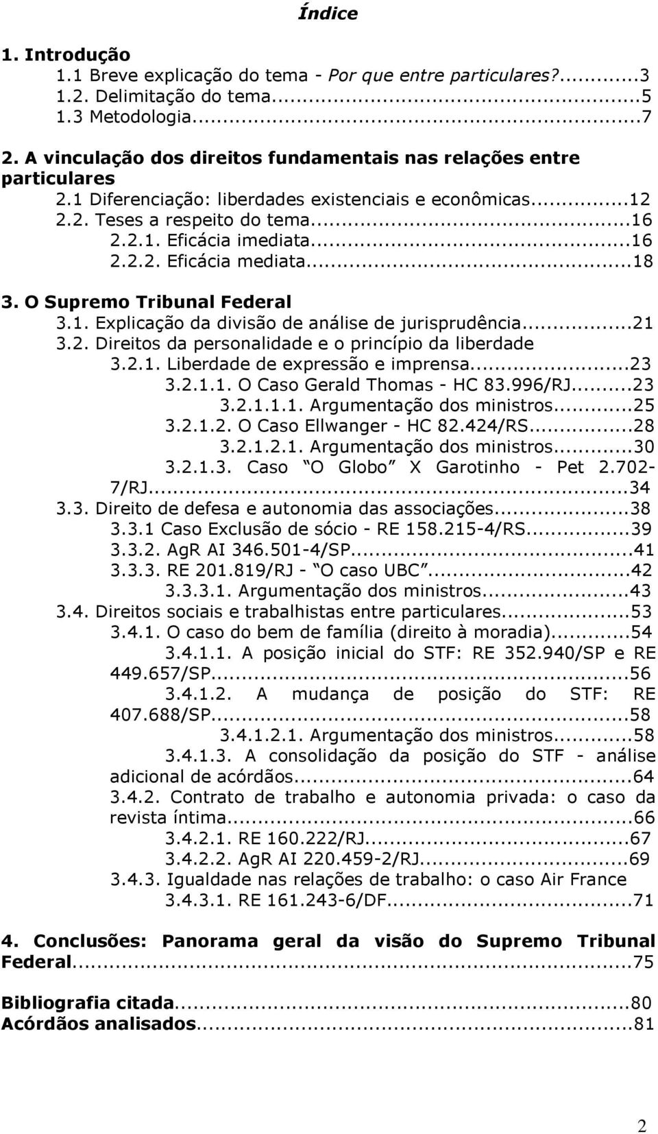 ..18 3. O Supremo Tribunal Federal 3.1. Explicação da divisão de análise de jurisprudência...21 3.2. Direitos da personalidade e o princípio da liberdade 3.2.1. Liberdade de expressão e imprensa...23 3.