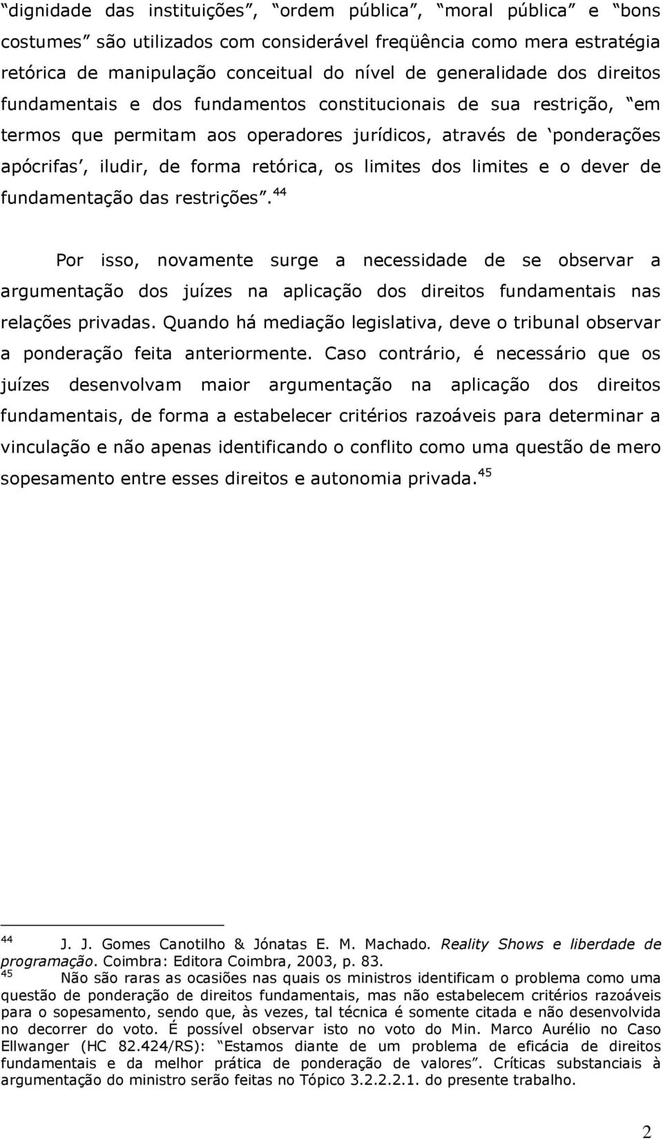 dos limites e o dever de fundamentação das restrições. 44 Por isso, novamente surge a necessidade de se observar a argumentação dos juízes na aplicação dos direitos fundamentais nas relações privadas.