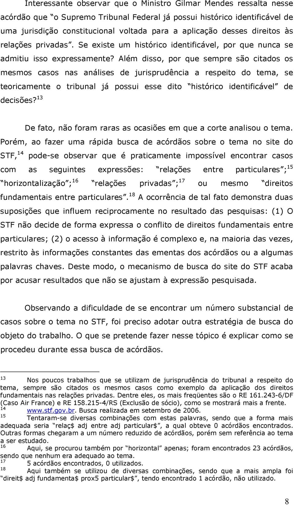 Além disso, por que sempre são citados os mesmos casos nas análises de jurisprudência a respeito do tema, se teoricamente o tribunal já possui esse dito histórico identificável de decisões?