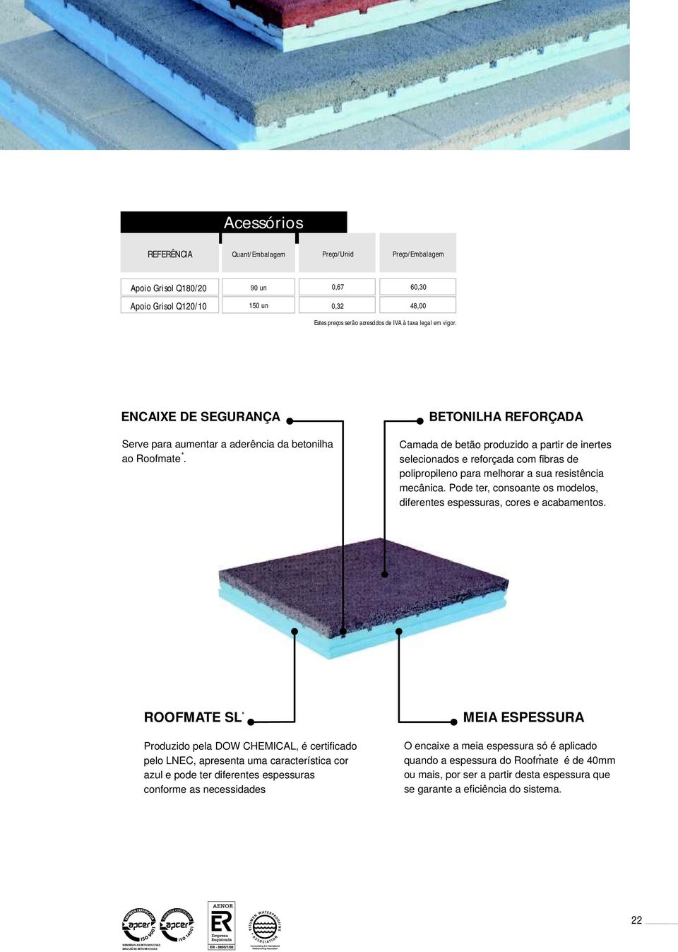 BETONILHA REFORÇADA Camada de betão produzido a partir de inertes selecionados e reforçada com fibras de polipropileno para melhorar a sua resistência mecânica.