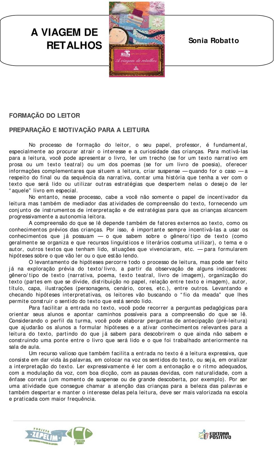 Para motivá-las para a leitura, você pode apresentar o livro, ler um trecho (se for um texto narrativo em prosa ou um texto teatral) ou um dos poemas (se for um livro de poesia), oferecer informações