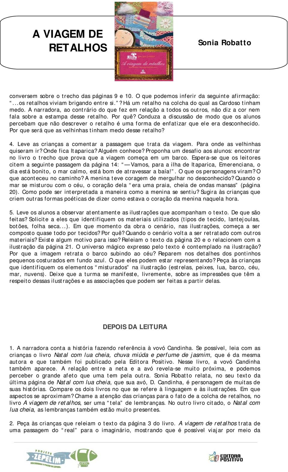 Conduza a discussão de modo que os alunos percebam que não descrever o retalho é uma forma de enfatizar que ele era desconhecido. Por que será que as velhinhas tinham medo desse retalho? 4.