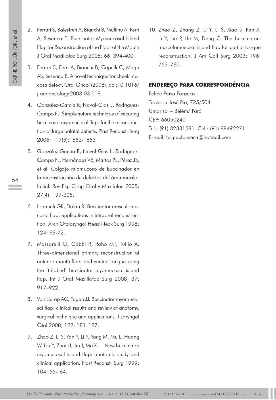 A novel technique for cheek mucosa defect, Oral Oncol (2008), doi:10.1016/ j.oraloncology.2008.03.018. 4. Gonzalez-García R, Naval-Gıas L, Rodrıguez- Campo FJ.
