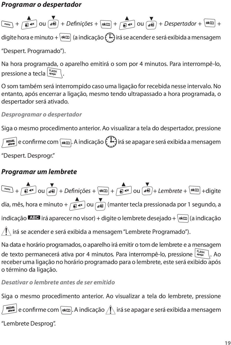 No entanto, após encerrar a ligação, mesmo tendo ultrapassado a hora programada, o despertador será ativado. Desprogramar o despertador Siga o mesmo procedimento anterior.