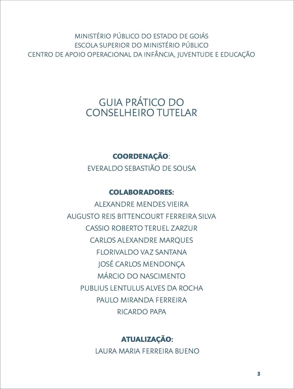 AUGUSTO REIS BITTENCOURT FERREIRA SILVA CASSIO ROBERTO TERUEL ZARZUR CARLOS ALEXANDRE MARQUES FLORIVALDO VAZ SANTANA JOSÉ CARLOS