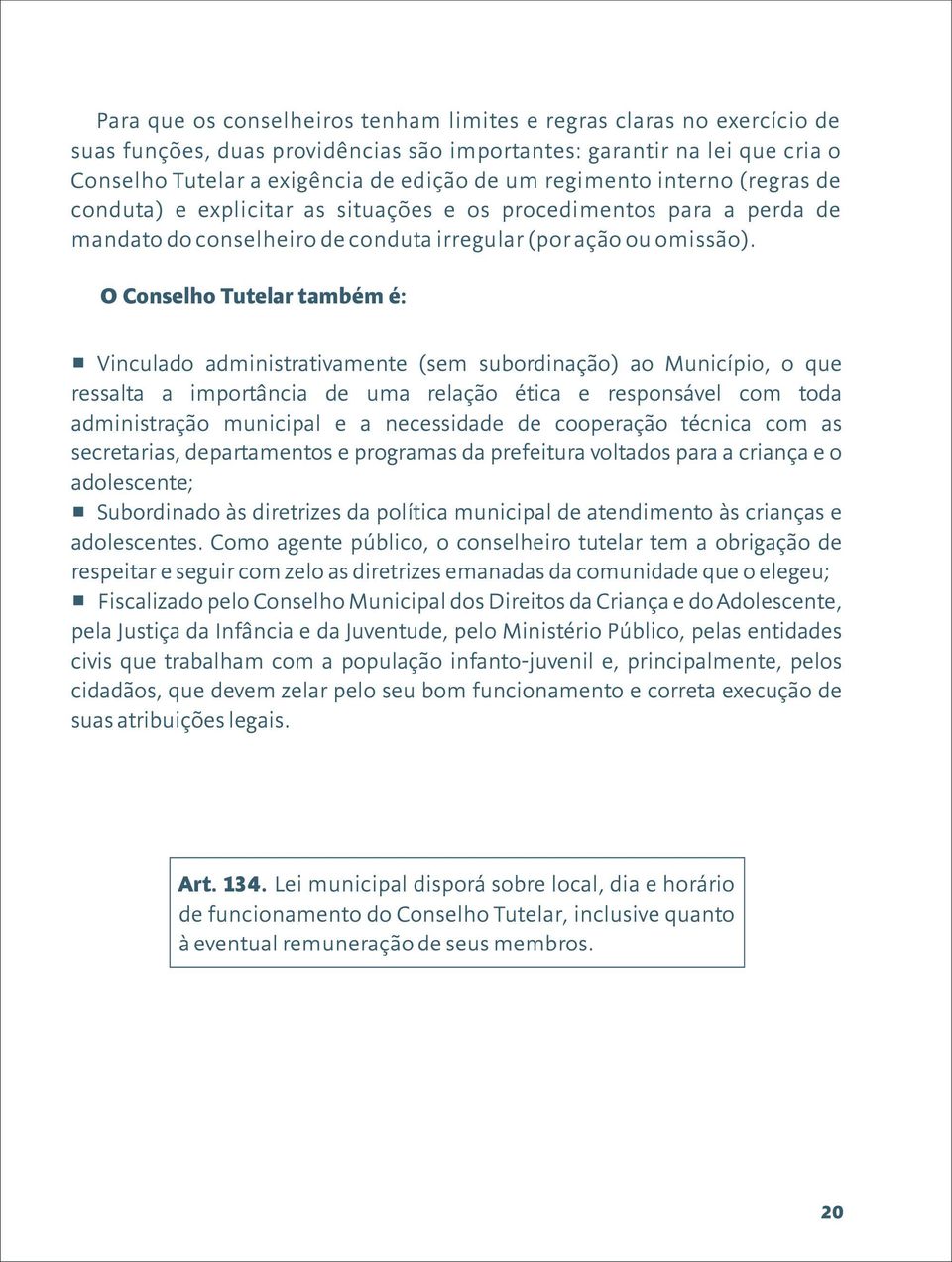 O Conselho Tutelar também é: Vinculado administrativamente (sem subordinação) ao Município, o que ressalta a importância de uma relação ética e responsável com toda administração municipal e a