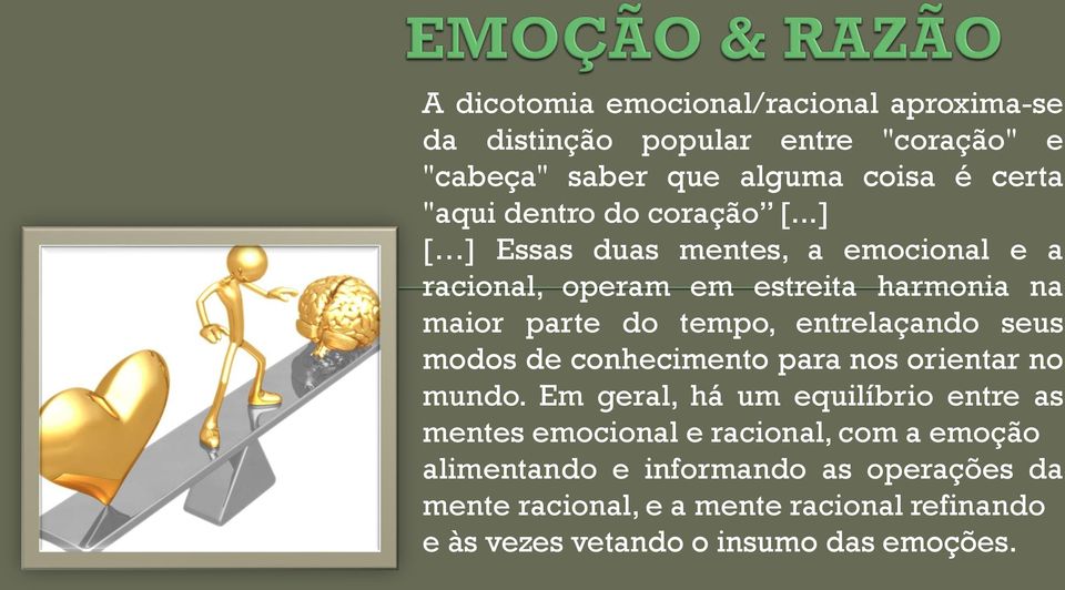 ..] [ ] Essas duas mentes, a emocional e a racional, operam em estreita harmonia na maior parte do tempo, entrelaçando seus modos