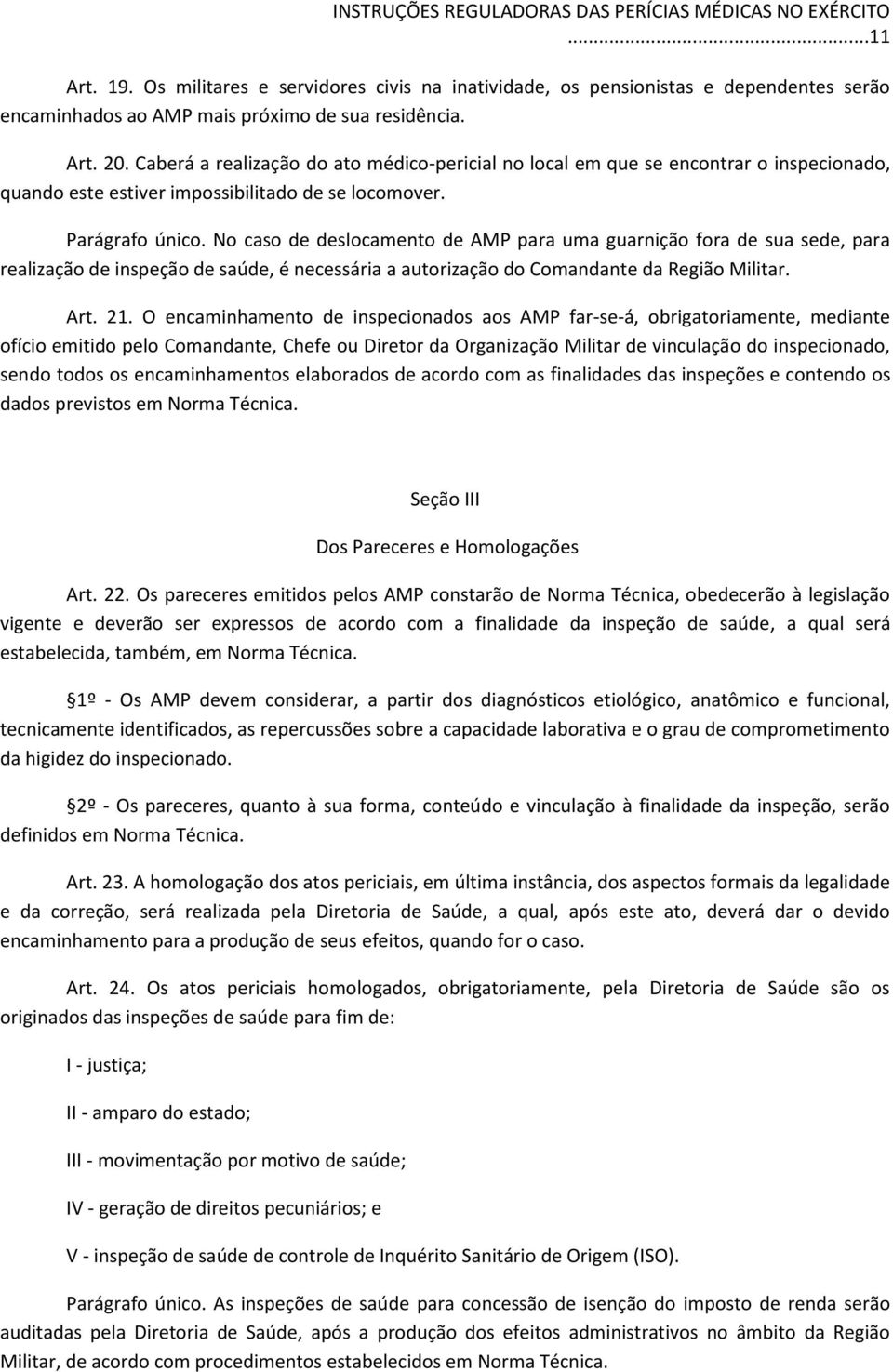 Caberá a realização do ato médico-pericial no local em que se encontrar o inspecionado, quando este estiver impossibilitado de se locomover. Parágrafo único.