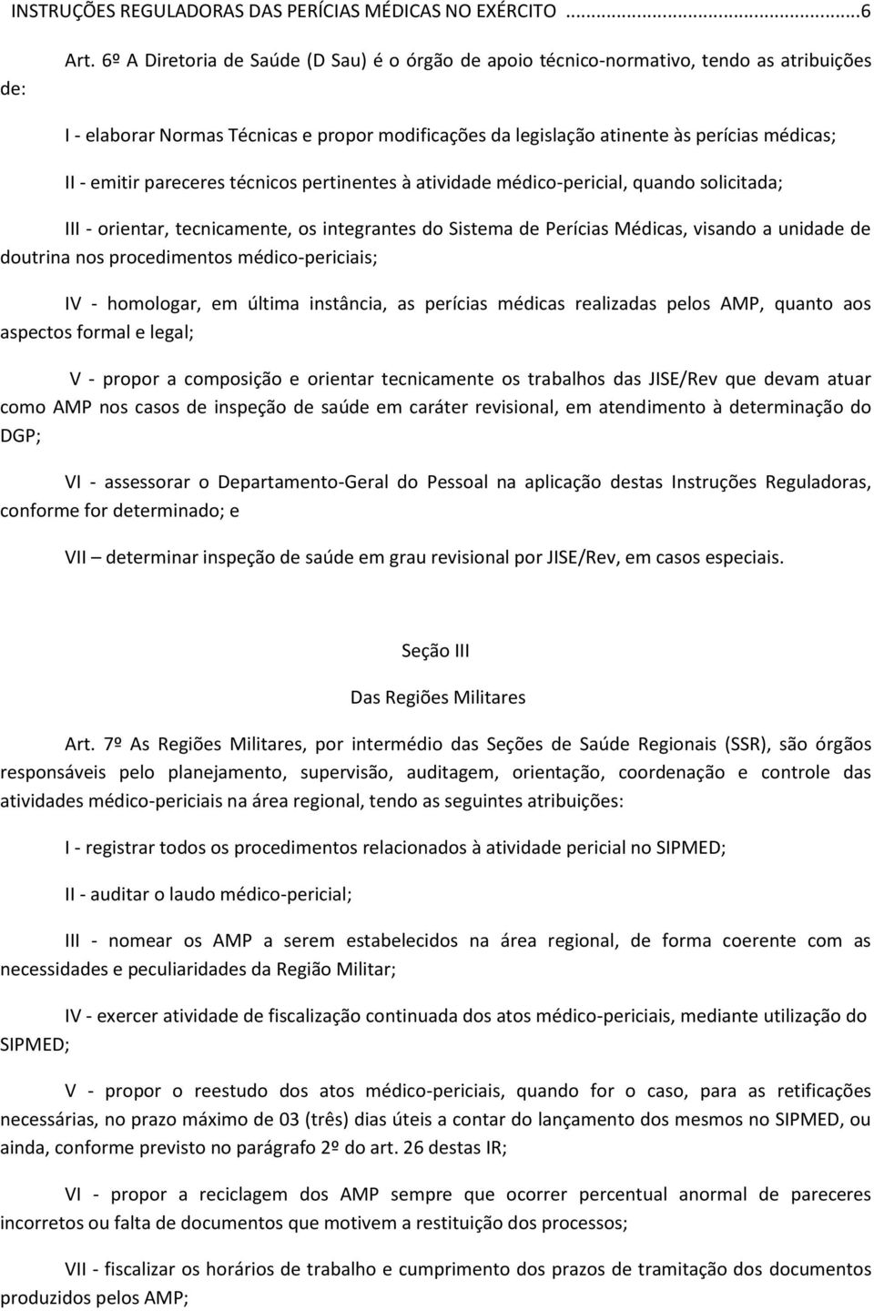 pareceres técnicos pertinentes à atividade médico-pericial, quando solicitada; III - orientar, tecnicamente, os integrantes do Sistema de Perícias Médicas, visando a unidade de doutrina nos