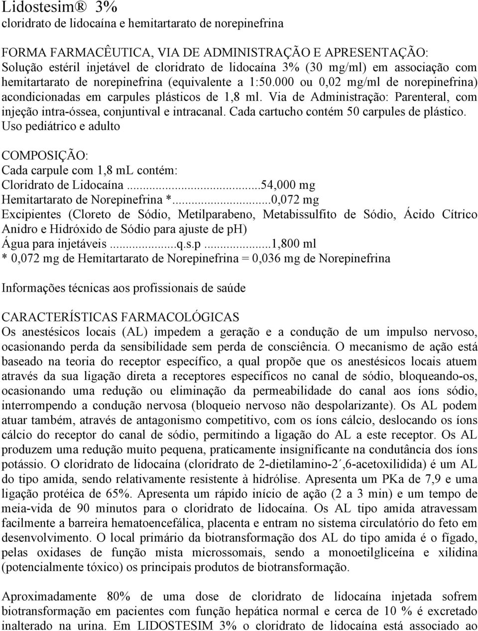 Via de Administração: Parenteral, com injeção intra-óssea, conjuntival e intracanal. Cada cartucho contém 50 carpules de plástico.