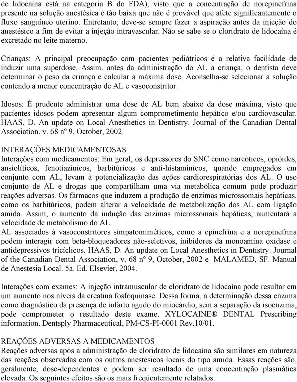 Crianças: A principal preocupação com pacientes pediátricos é a relativa facilidade de induzir uma superdose.