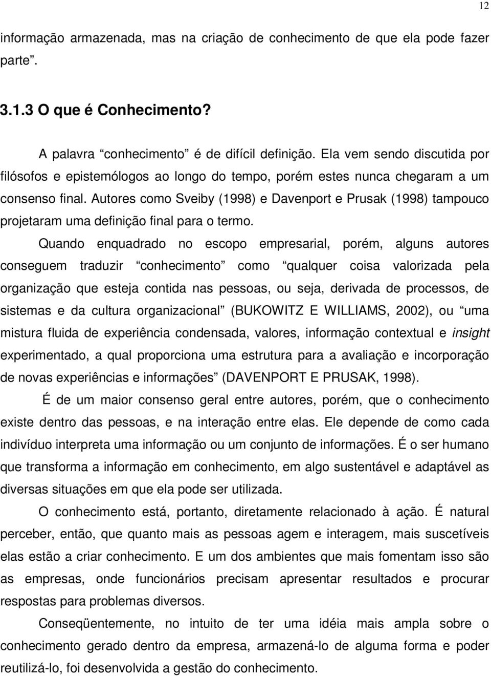 Autores como Sveiby (1998) e Davenport e Prusak (1998) tampouco projetaram uma definição final para o termo.