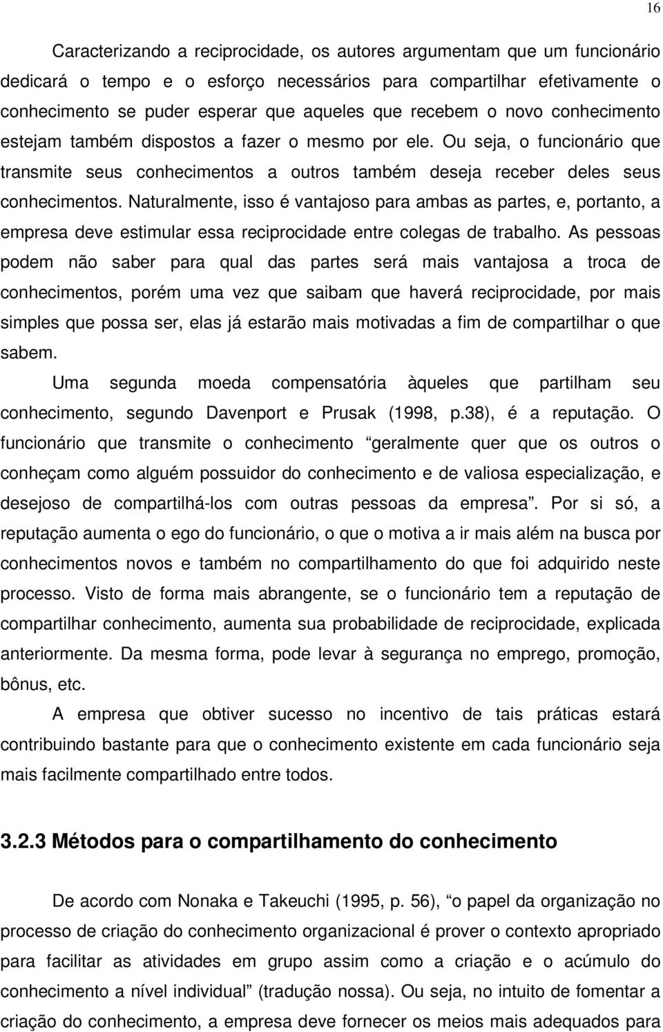 Naturalmente, isso é vantajoso para ambas as partes, e, portanto, a empresa deve estimular essa reciprocidade entre colegas de trabalho.