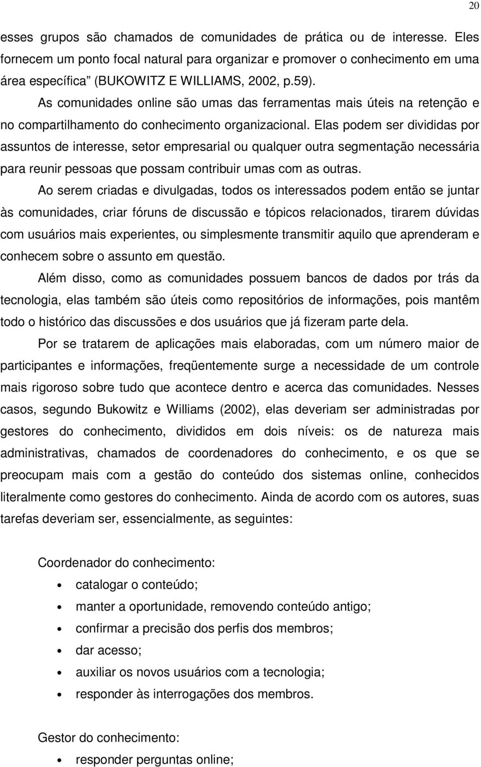 As comunidades online são umas das ferramentas mais úteis na retenção e no compartilhamento do conhecimento organizacional.