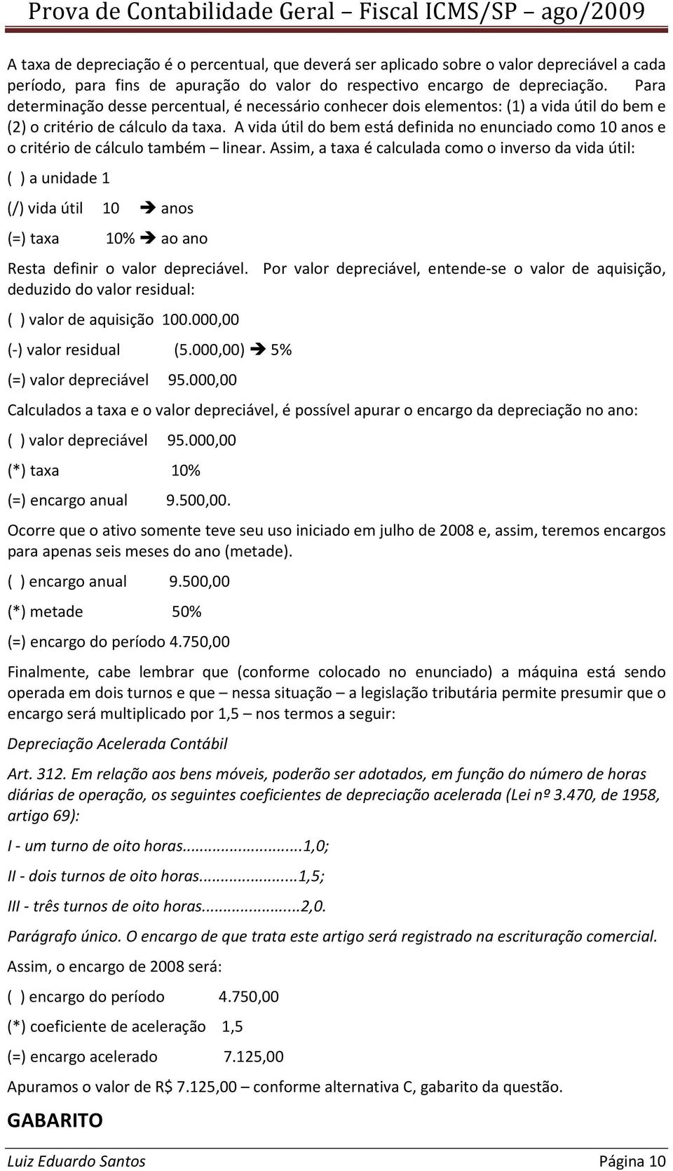 A vida útil do bem está definida no enunciado como 10 anos e o critério de cálculo também linear.