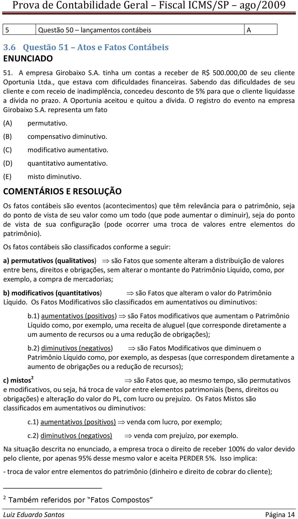 A Oportunia aceitou e quitou a dívida. O registro do evento na empresa Girobaixo S.A. representa um fato permutativo. compensativo diminutivo. modificativo aumentativo. quantitativo aumentativo.