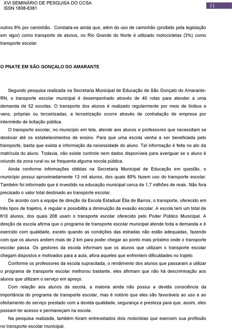 O PNATE EM SÃO GONÇALO DO AMARANTE Segundo pesquisa realizada na Secretaria Municipal de Educação de São Gonçalo do Amarante- RN, o transporte escolar municipal é desempenhado através de 40 rotas