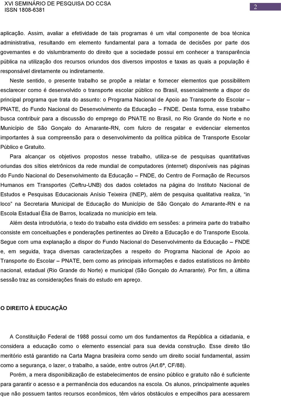 vislumbramento do direito que a sociedade possui em conhecer a transparência pública na utilização dos recursos oriundos dos diversos impostos e taxas as quais a população é responsável diretamente