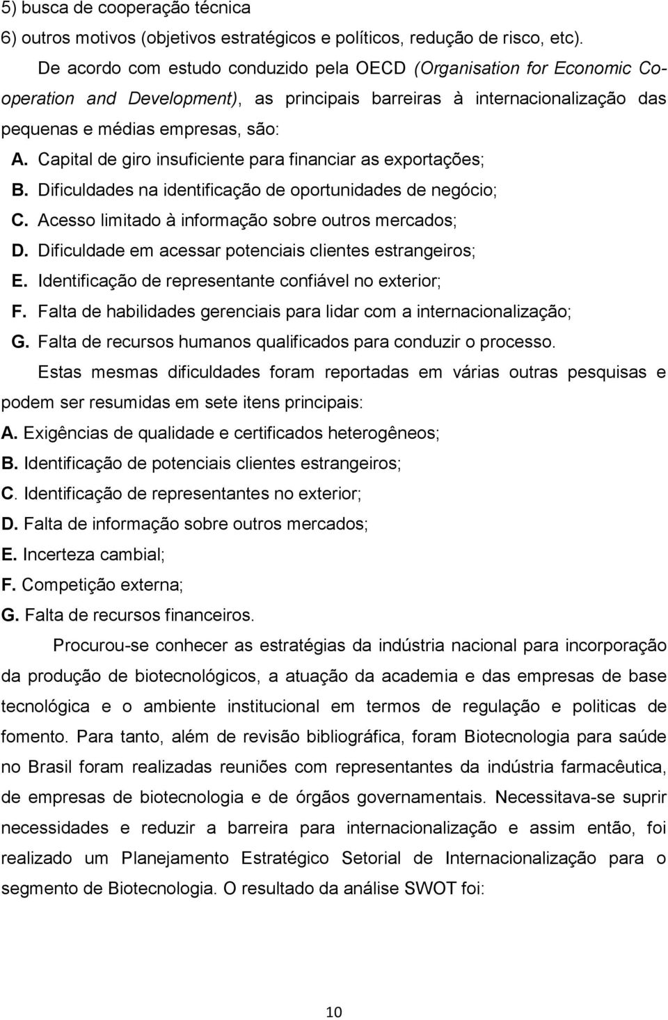 Capital de giro insuficiente para financiar as exportações; B. Dificuldades na identificação de oportunidades de negócio; C. Acesso limitado à informação sobre outros mercados; D.