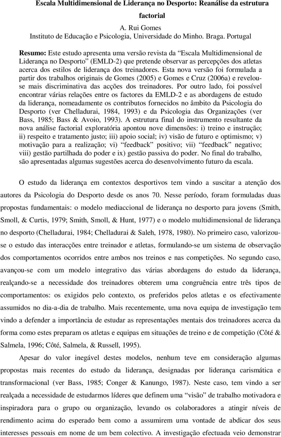 dos treinadores. Esta nova versão foi formulada a partir dos trabalhos originais de Gomes (2005) e Gomes e Cruz (200a) e revelouse mais discriminativa das acções dos treinadores.