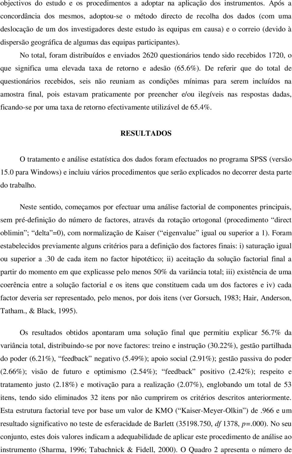 geográfica de algumas das equipas participantes). No total, foram distribuídos e enviados 220 questionários tendo sido recebidos 1720, o que significa uma elevada taxa de retorno e adesão (5.%).