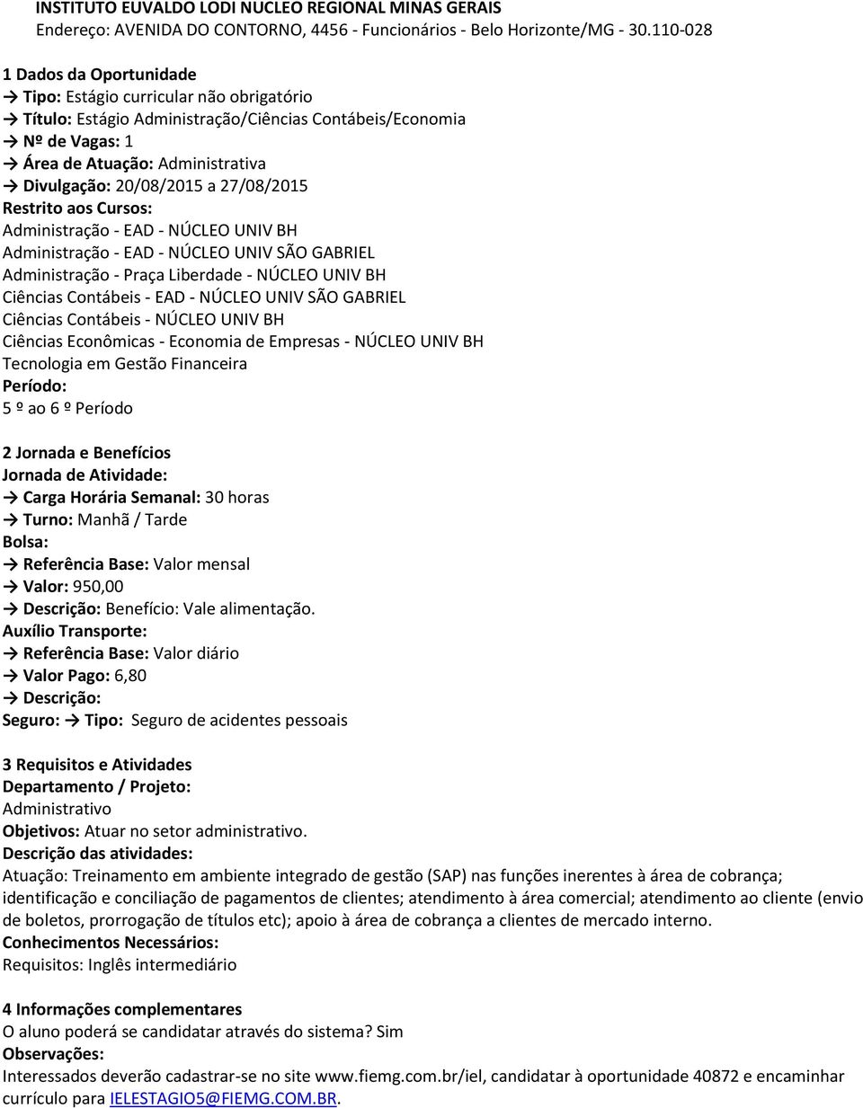 Liberdade - NÚCLEO UNIV BH Ciências Contábeis - EAD - NÚCLEO UNIV SÃO GABRIEL Ciências Contábeis - NÚCLEO UNIV BH Ciências Econômicas - Economia de Empresas - NÚCLEO UNIV BH Período: 5 º ao 6 º