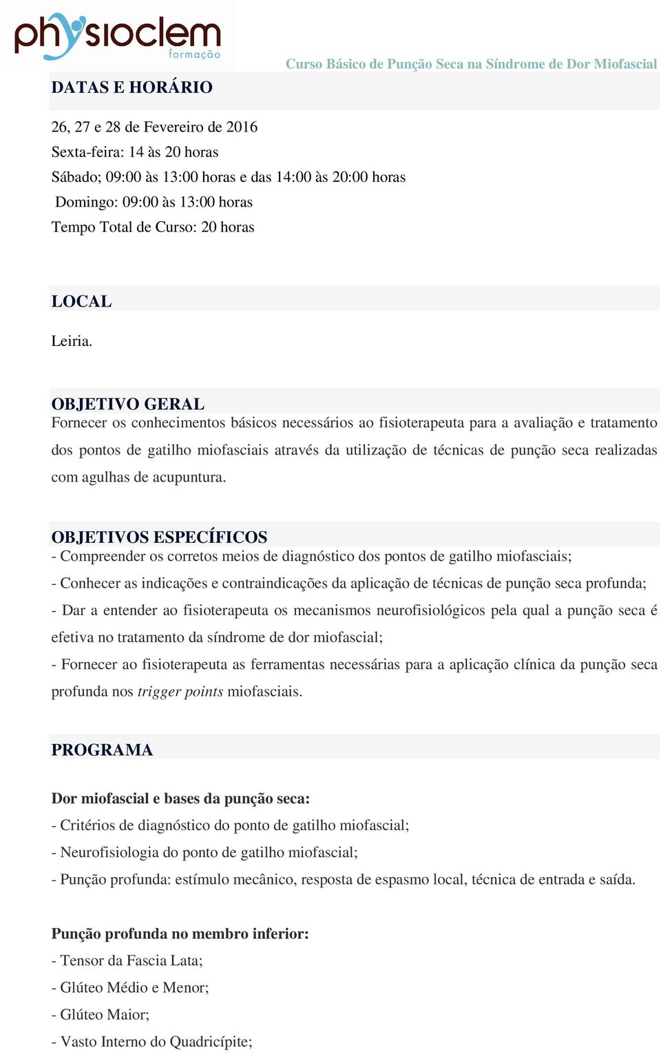 OBJETIVO GERAL Fornecer os conhecimentos básicos necessários ao fisioterapeuta para a avaliação e tratamento dos pontos de gatilho miofasciais através da utilização de técnicas de punção seca