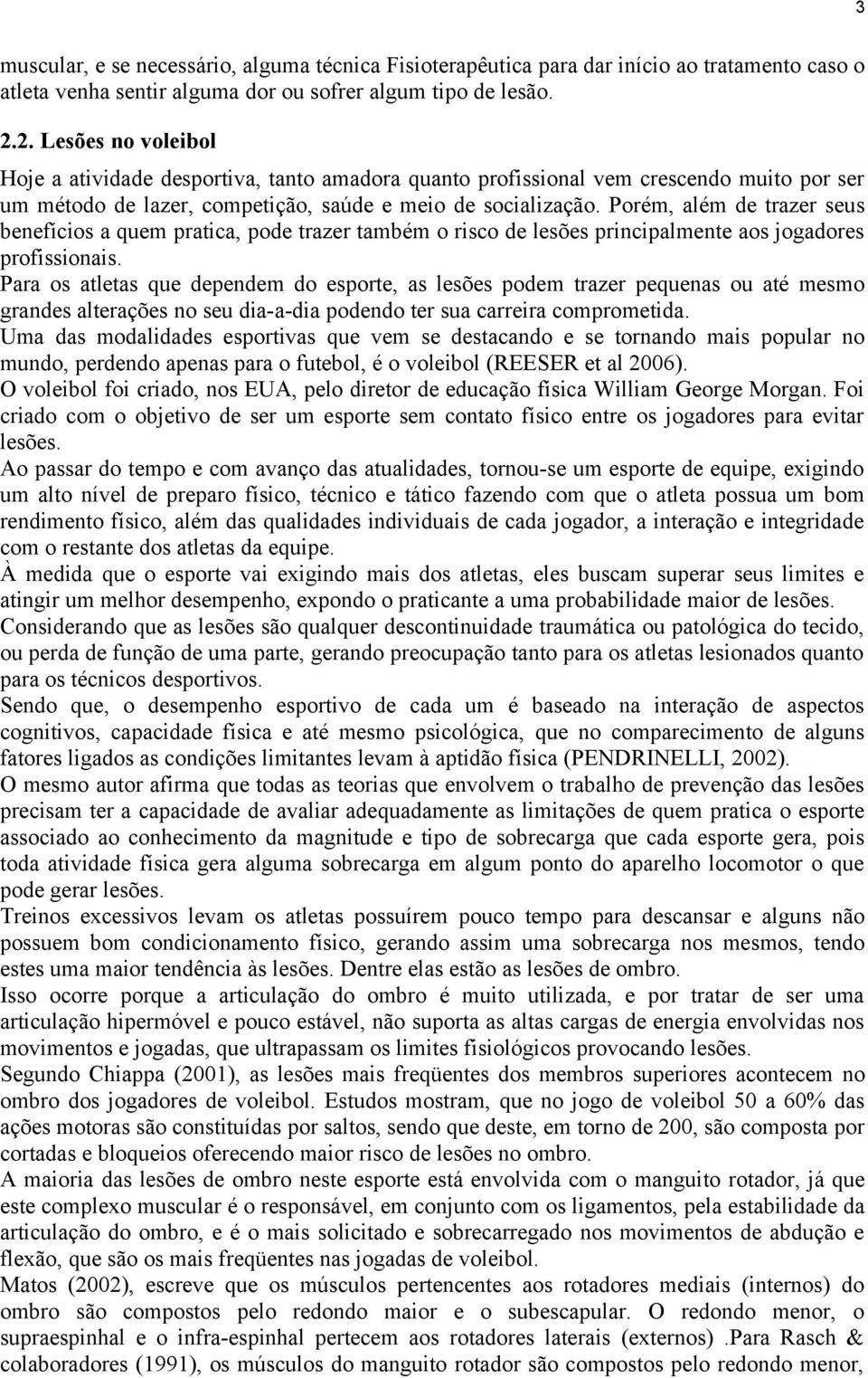 Porém, além de trazer seus benefícios a quem pratica, pode trazer também o risco de lesões principalmente aos jogadores profissionais.