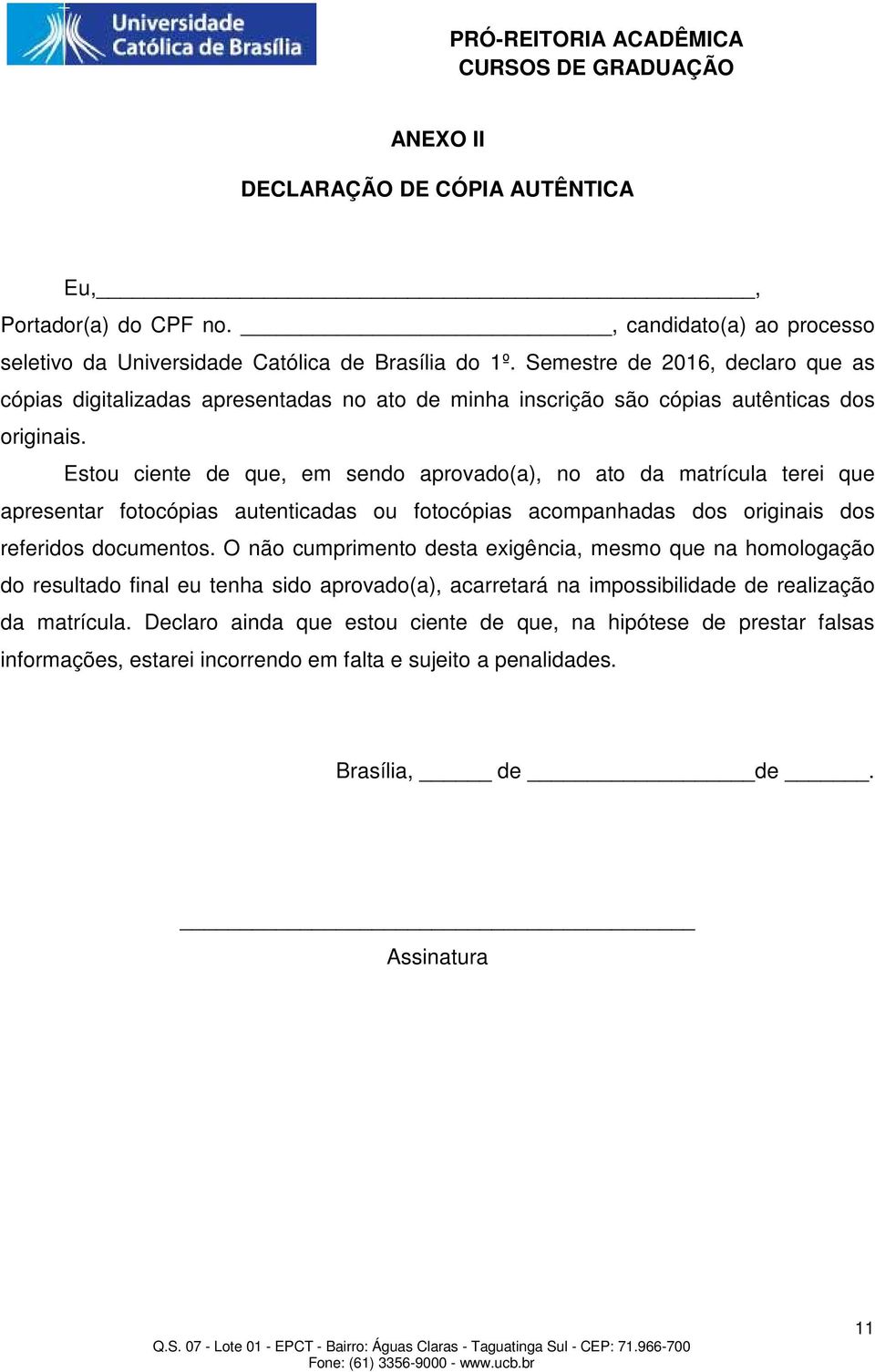 Estou ciente de que, em sendo aprovado(a), no ato da matrícula terei que apresentar fotocópias autenticadas ou fotocópias acompanhadas dos originais dos referidos documentos.