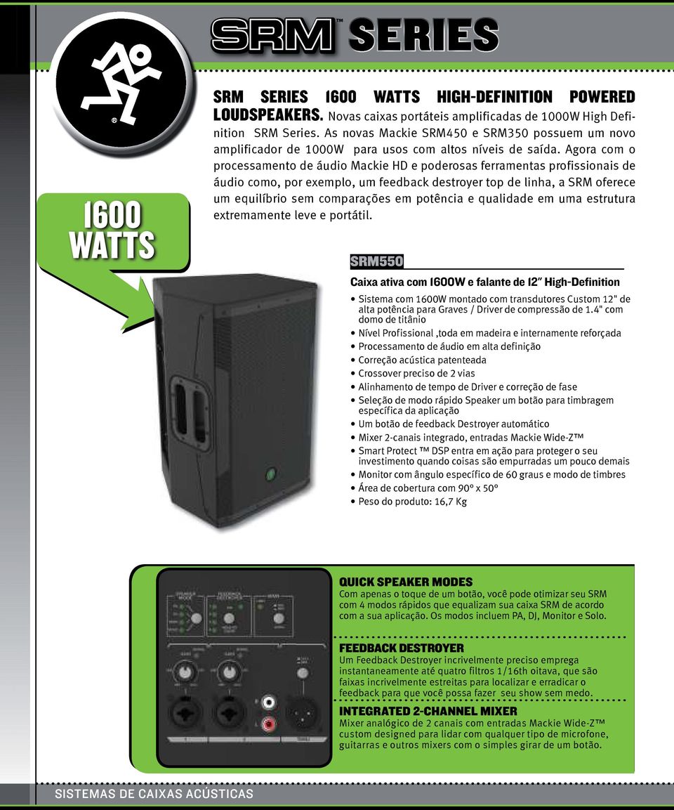 Agora com o processamento de áudio Mackie HD e poderosas ferramentas profissionais de áudio como, por exemplo, um feedback destroyer top de linha, a SRM oferece um equilíbrio sem comparações em