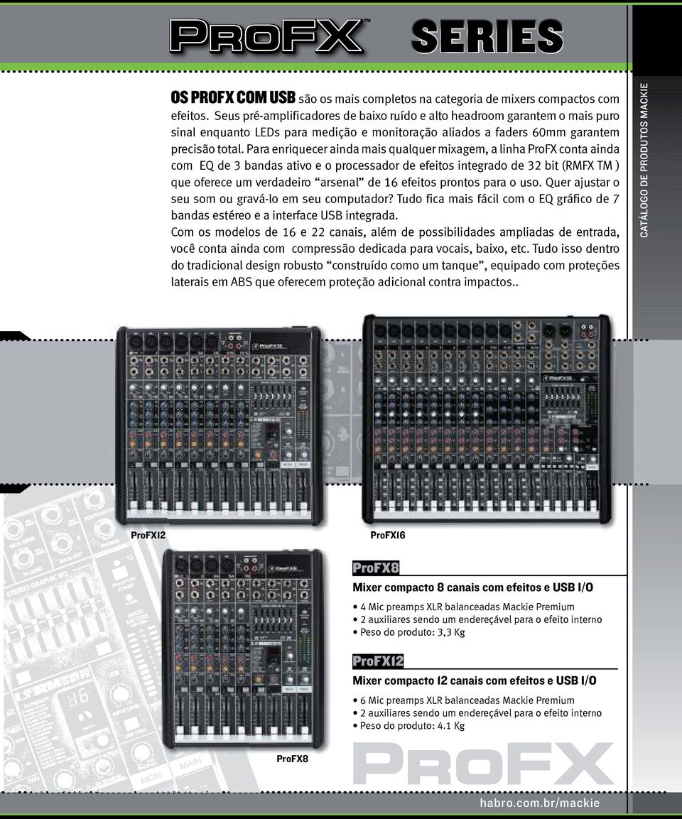 Para enriquecer ainda mais qualquer mixagem, a linha ProFX conta ainda com EQ de 3 bandas ativo e o processador de efeitos integrado de 32 bit (RMFX TM ) que oferece um verdadeiro arsenal de 16