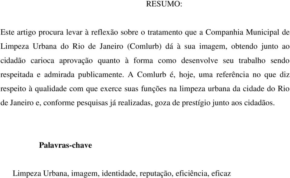 A Comlurb é, hoje, uma referência no que diz respeito à qualidade com que exerce suas funções na limpeza urbana da cidade do Rio de Janeiro e,