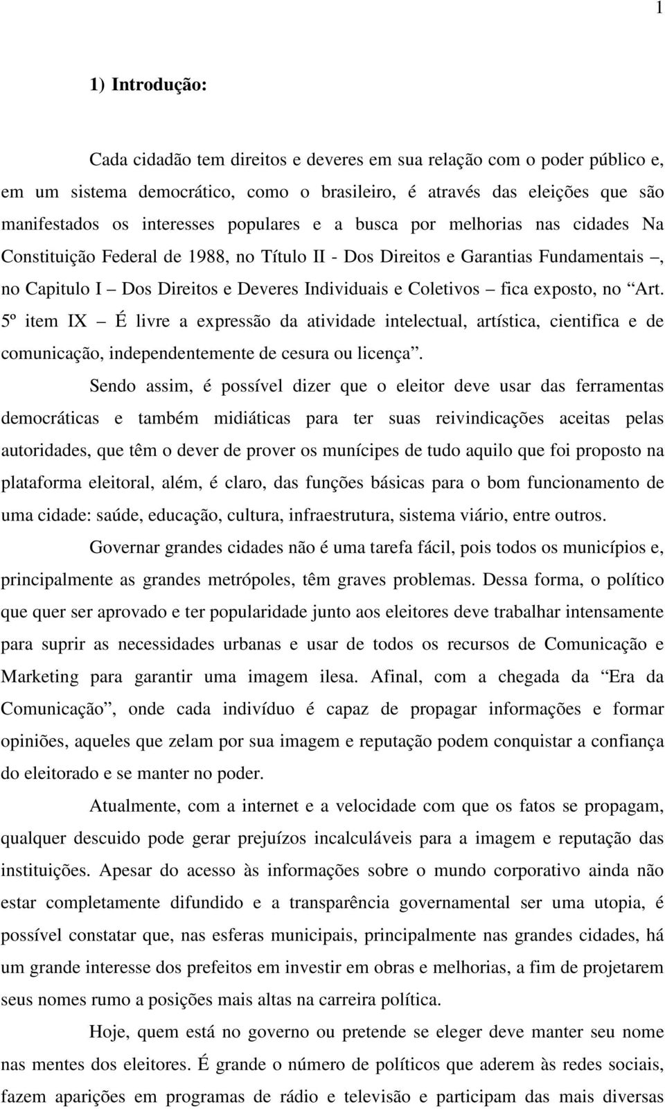 exposto, no Art. 5º item IX É livre a expressão da atividade intelectual, artística, cientifica e de comunicação, independentemente de cesura ou licença.