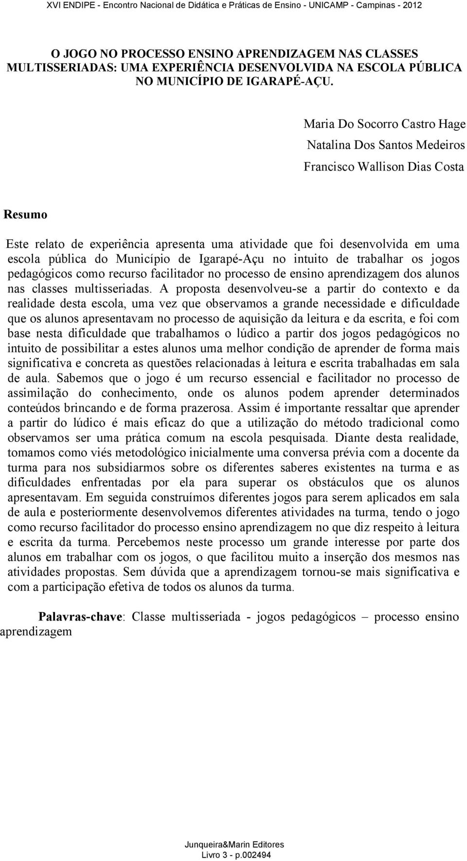 Município de Igarapé-Açu no intuito de trabalhar os jogos pedagógicos como recurso facilitador no processo de ensino aprendizagem dos alunos nas classes multisseriadas.