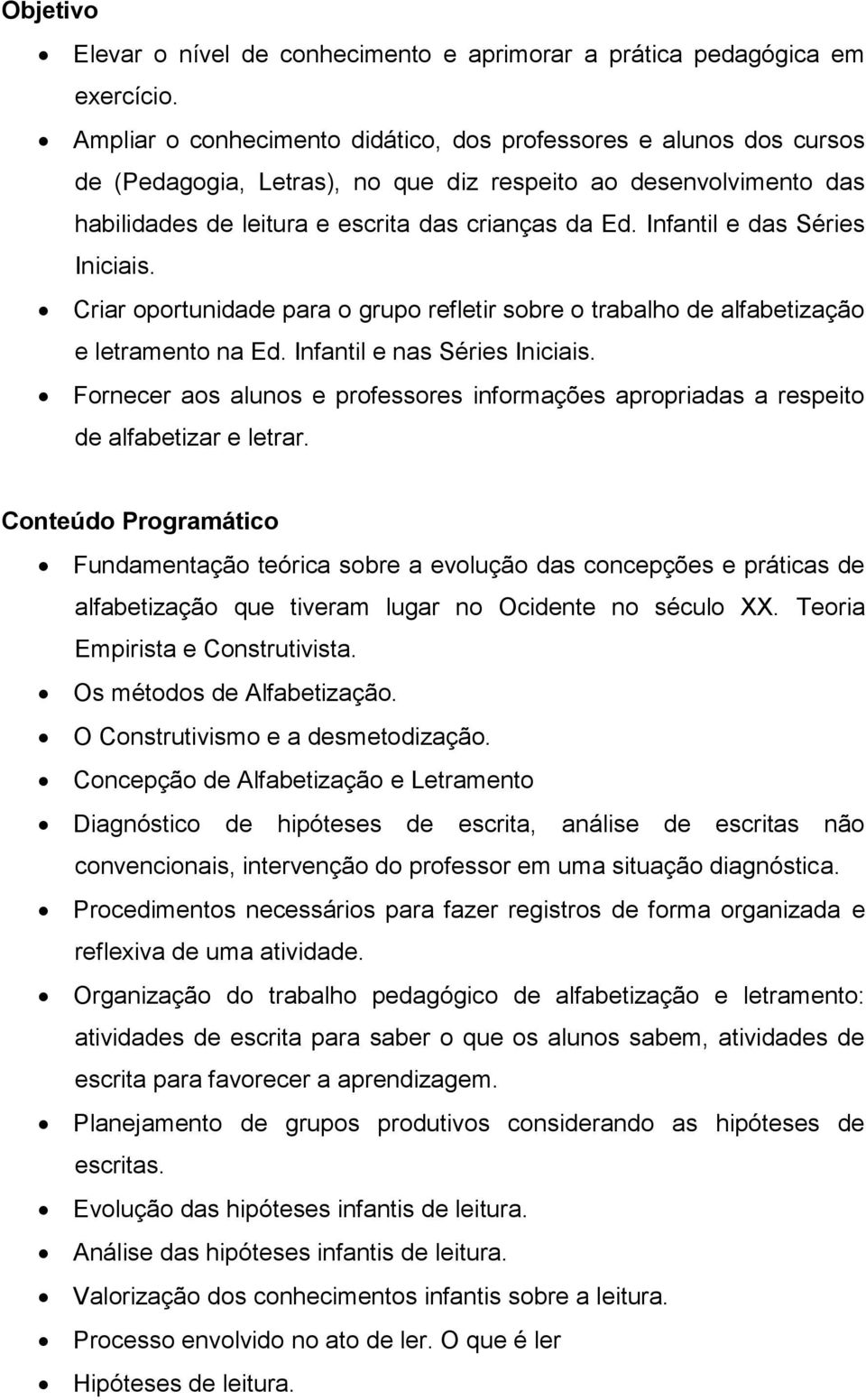 Infantil e das Séries Iniciais. Criar oportunidade para o grupo refletir sobre o trabalho de alfabetização e letramento na Ed. Infantil e nas Séries Iniciais.