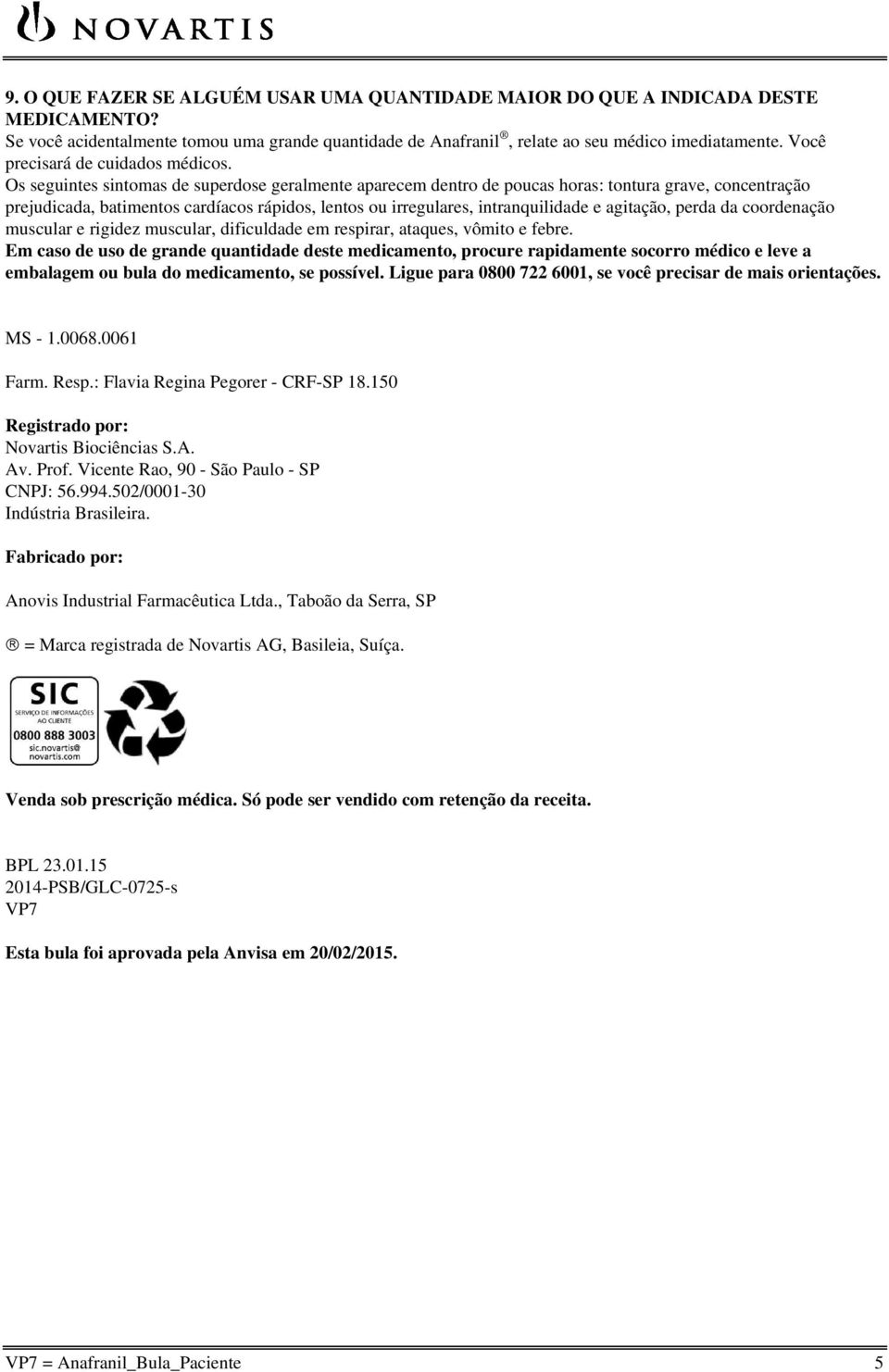 Os seguintes sintomas de superdose geralmente aparecem dentro de poucas horas: tontura grave, concentração prejudicada, batimentos cardíacos rápidos, lentos ou irregulares, intranquilidade e