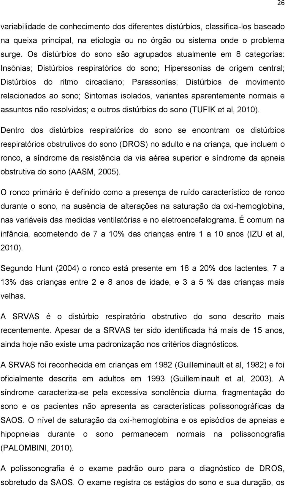 movimento relacionados ao sono; Sintomas isolados, variantes aparentemente normais e assuntos não resolvidos; e outros distúrbios do sono (TUFIK et al, 2010).