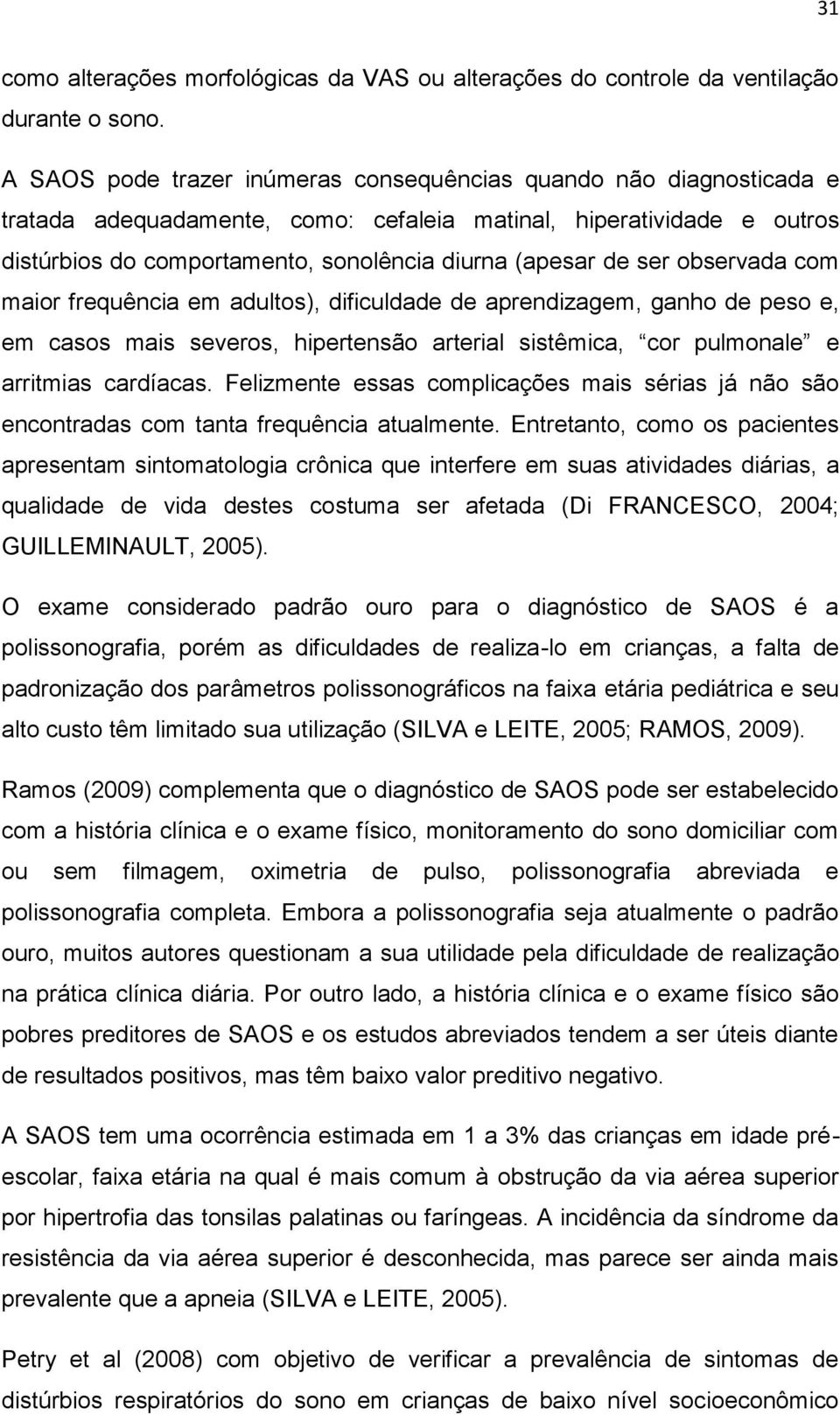 ser observada com maior frequência em adultos), dificuldade de aprendizagem, ganho de peso e, em casos mais severos, hipertensão arterial sistêmica, cor pulmonale e arritmias cardíacas.